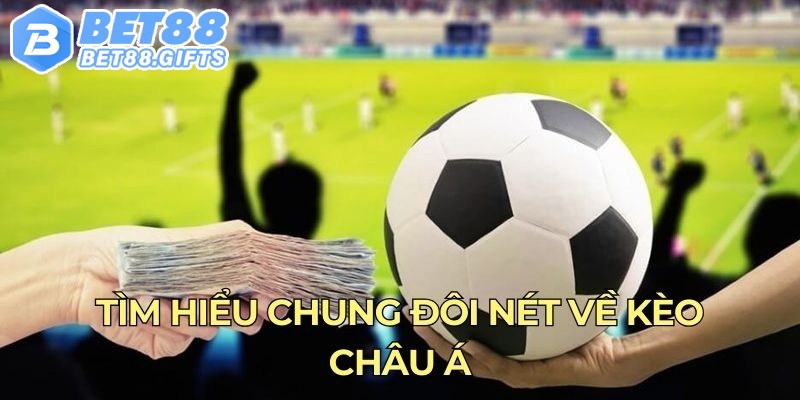 Tìm hiểu chung đôi nét về kèo châu Á